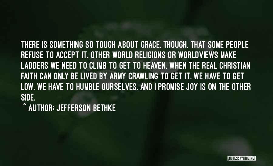 Jefferson Bethke Quotes: There Is Something So Tough About Grace, Though, That Some People Refuse To Accept It. Other World Religions Or Worldviews