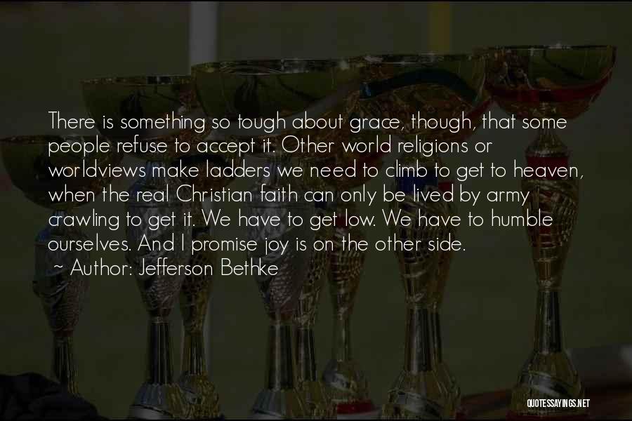 Jefferson Bethke Quotes: There Is Something So Tough About Grace, Though, That Some People Refuse To Accept It. Other World Religions Or Worldviews