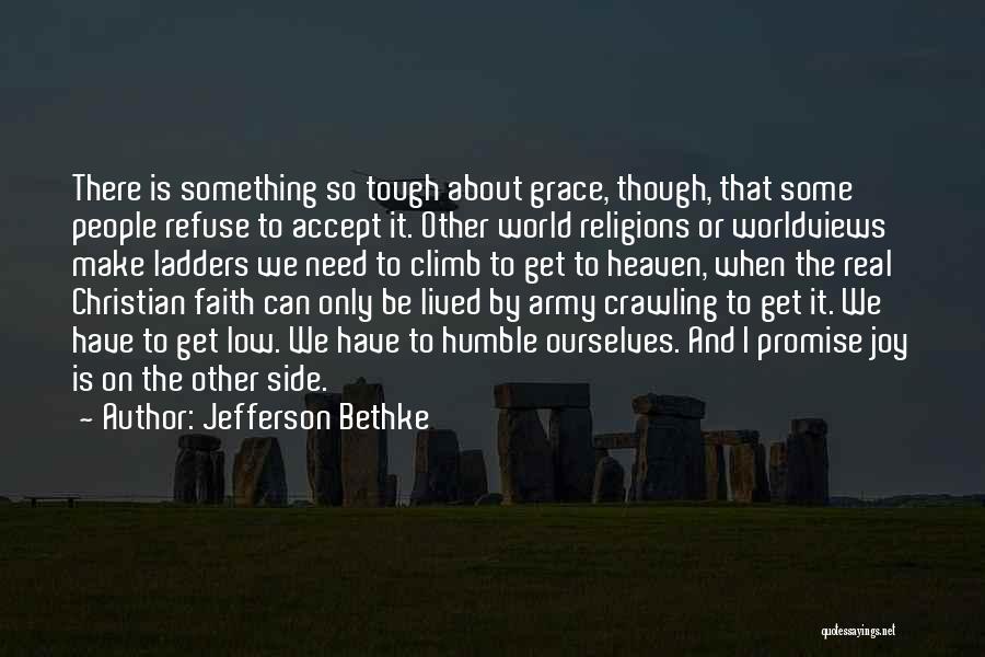 Jefferson Bethke Quotes: There Is Something So Tough About Grace, Though, That Some People Refuse To Accept It. Other World Religions Or Worldviews