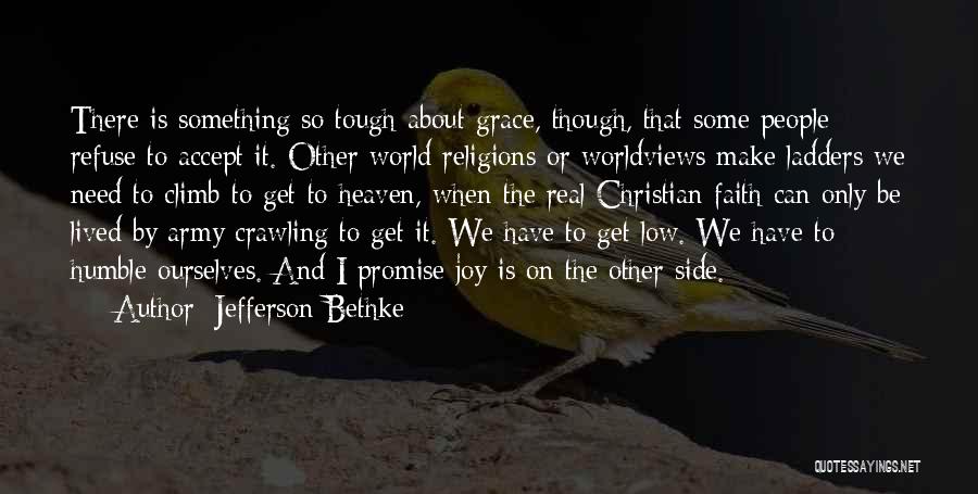 Jefferson Bethke Quotes: There Is Something So Tough About Grace, Though, That Some People Refuse To Accept It. Other World Religions Or Worldviews