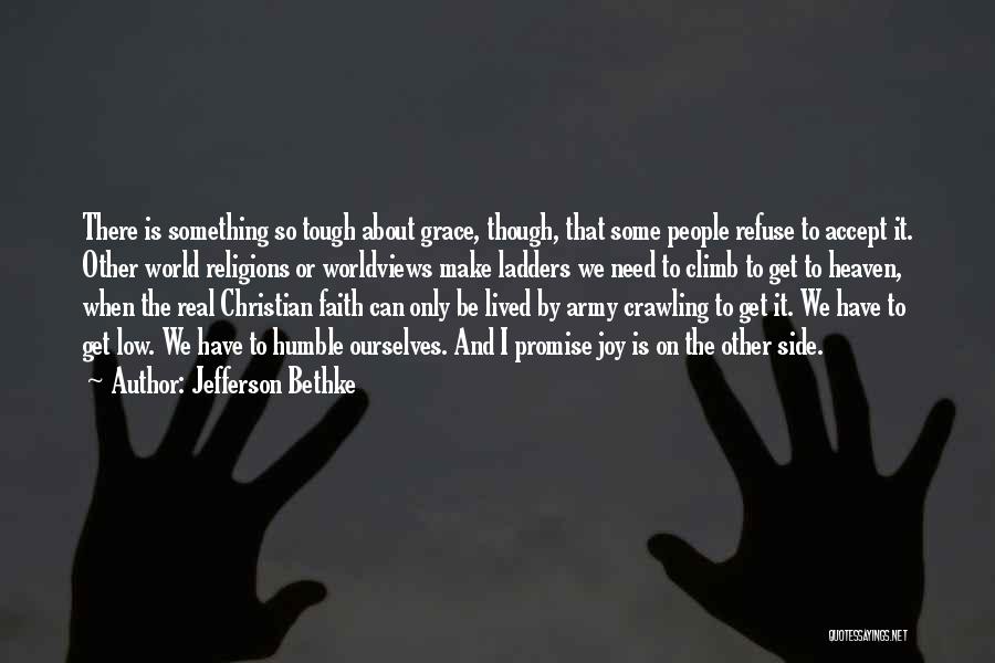 Jefferson Bethke Quotes: There Is Something So Tough About Grace, Though, That Some People Refuse To Accept It. Other World Religions Or Worldviews