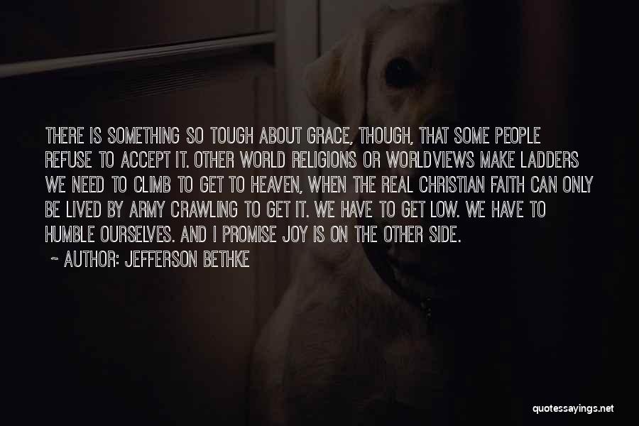 Jefferson Bethke Quotes: There Is Something So Tough About Grace, Though, That Some People Refuse To Accept It. Other World Religions Or Worldviews