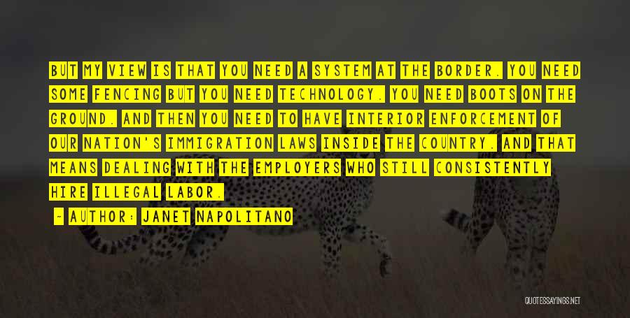 Janet Napolitano Quotes: But My View Is That You Need A System At The Border. You Need Some Fencing But You Need Technology.
