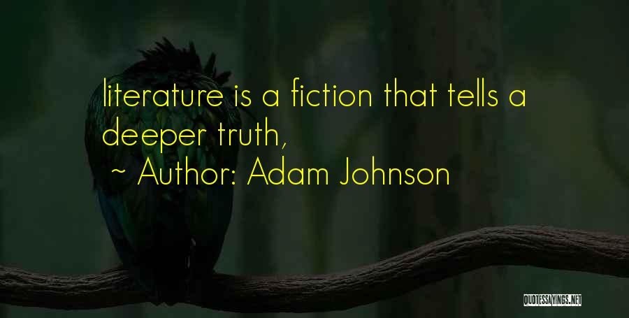Adam Johnson Quotes: Literature Is A Fiction That Tells A Deeper Truth,