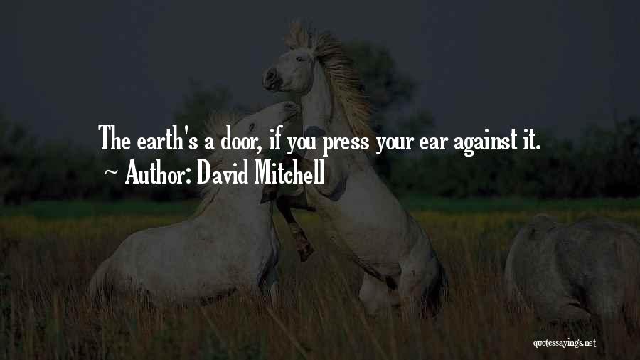 David Mitchell Quotes: The Earth's A Door, If You Press Your Ear Against It.