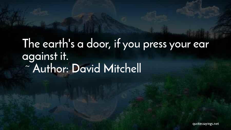 David Mitchell Quotes: The Earth's A Door, If You Press Your Ear Against It.