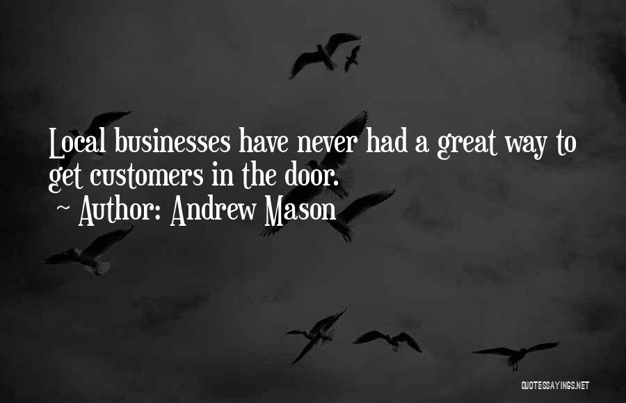 Andrew Mason Quotes: Local Businesses Have Never Had A Great Way To Get Customers In The Door.