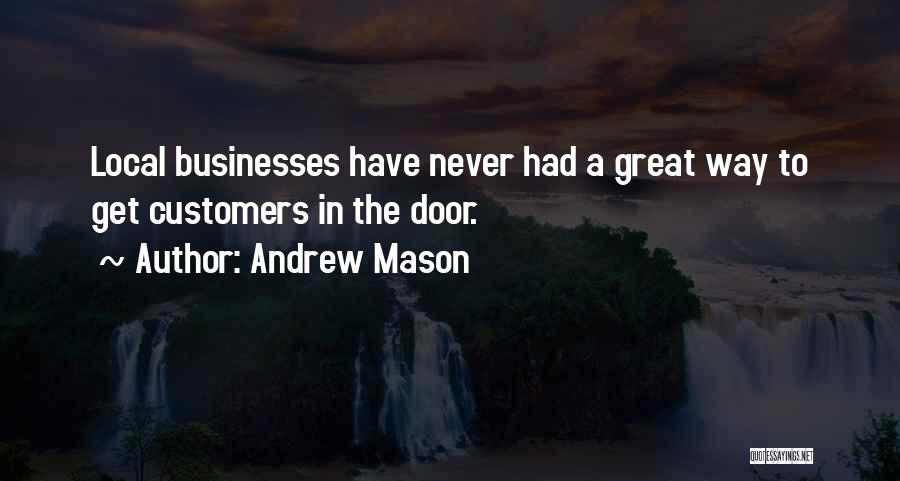 Andrew Mason Quotes: Local Businesses Have Never Had A Great Way To Get Customers In The Door.