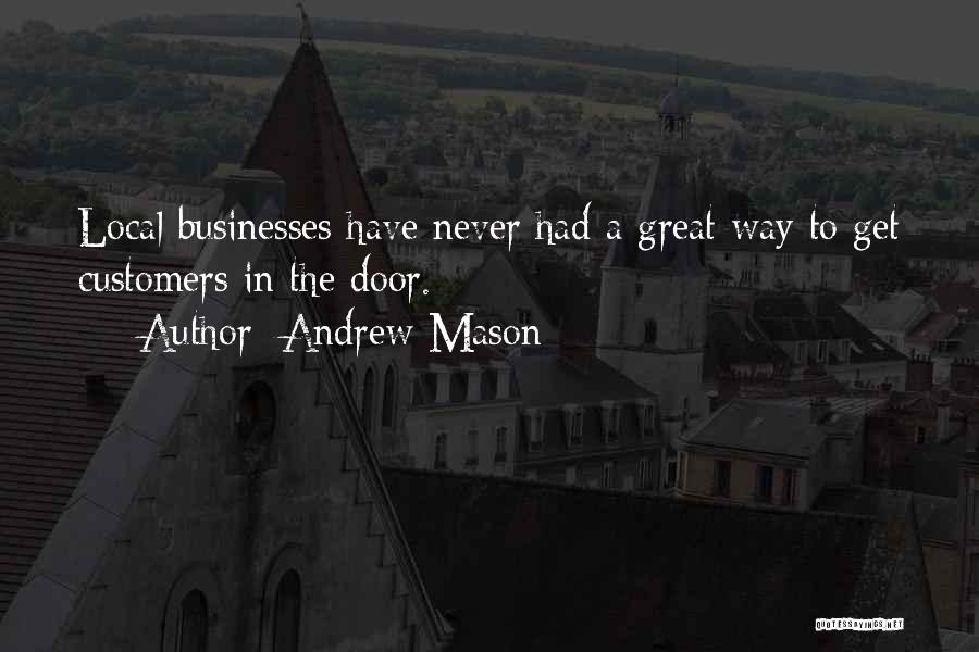 Andrew Mason Quotes: Local Businesses Have Never Had A Great Way To Get Customers In The Door.