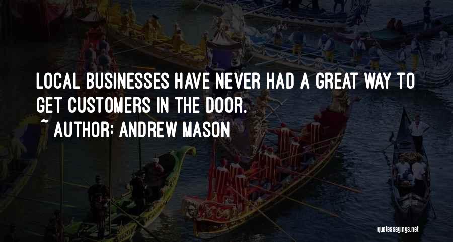 Andrew Mason Quotes: Local Businesses Have Never Had A Great Way To Get Customers In The Door.