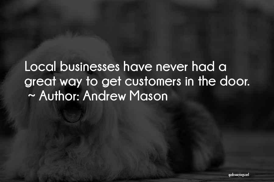 Andrew Mason Quotes: Local Businesses Have Never Had A Great Way To Get Customers In The Door.