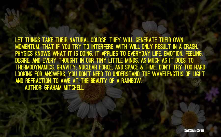 Graham Mitchell Quotes: Let Things Take Their Natural Course, They Will Generate Their Own Momentum, That If You Try To Interfere With Will