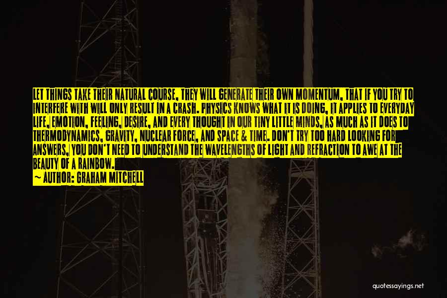 Graham Mitchell Quotes: Let Things Take Their Natural Course, They Will Generate Their Own Momentum, That If You Try To Interfere With Will