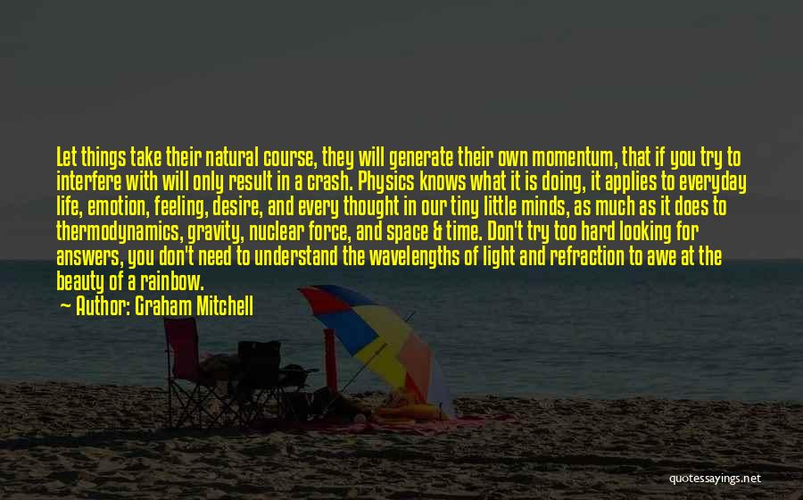 Graham Mitchell Quotes: Let Things Take Their Natural Course, They Will Generate Their Own Momentum, That If You Try To Interfere With Will