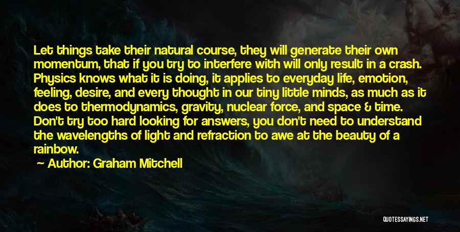 Graham Mitchell Quotes: Let Things Take Their Natural Course, They Will Generate Their Own Momentum, That If You Try To Interfere With Will