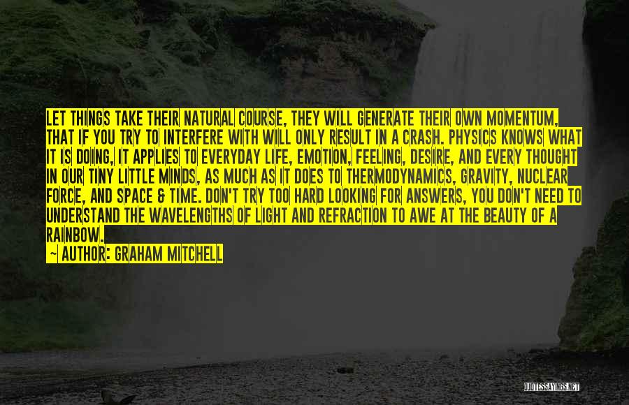 Graham Mitchell Quotes: Let Things Take Their Natural Course, They Will Generate Their Own Momentum, That If You Try To Interfere With Will