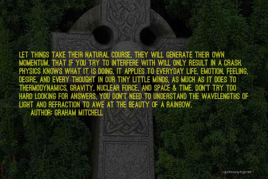 Graham Mitchell Quotes: Let Things Take Their Natural Course, They Will Generate Their Own Momentum, That If You Try To Interfere With Will