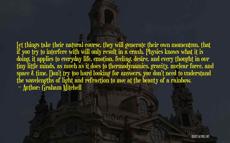 Graham Mitchell Quotes: Let Things Take Their Natural Course, They Will Generate Their Own Momentum, That If You Try To Interfere With Will