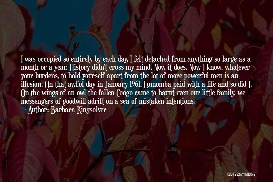 Barbara Kingsolver Quotes: I Was Occupied So Entirely By Each Day, I Felt Detached From Anything So Large As A Month Or A