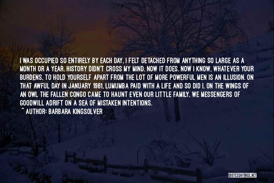 Barbara Kingsolver Quotes: I Was Occupied So Entirely By Each Day, I Felt Detached From Anything So Large As A Month Or A