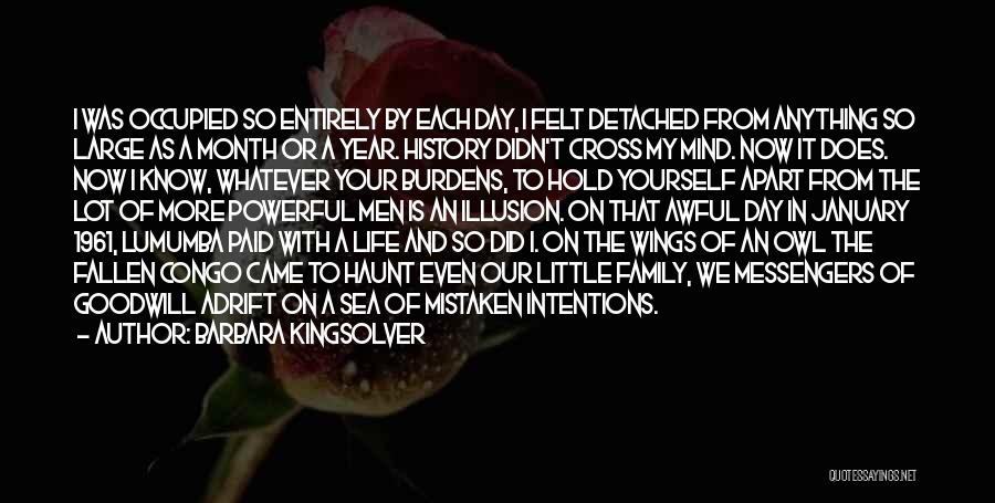 Barbara Kingsolver Quotes: I Was Occupied So Entirely By Each Day, I Felt Detached From Anything So Large As A Month Or A