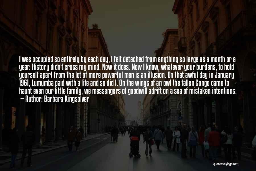 Barbara Kingsolver Quotes: I Was Occupied So Entirely By Each Day, I Felt Detached From Anything So Large As A Month Or A