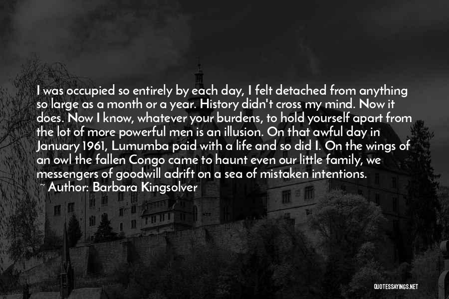 Barbara Kingsolver Quotes: I Was Occupied So Entirely By Each Day, I Felt Detached From Anything So Large As A Month Or A