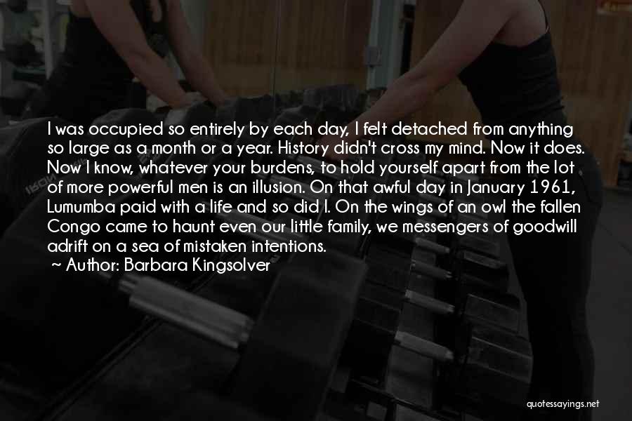 Barbara Kingsolver Quotes: I Was Occupied So Entirely By Each Day, I Felt Detached From Anything So Large As A Month Or A