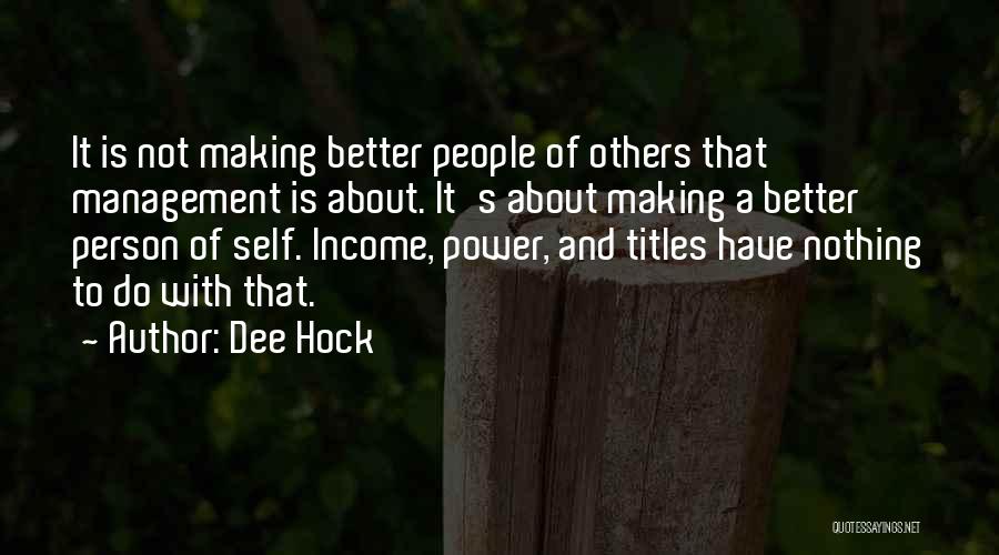 Dee Hock Quotes: It Is Not Making Better People Of Others That Management Is About. It's About Making A Better Person Of Self.