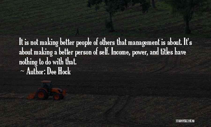 Dee Hock Quotes: It Is Not Making Better People Of Others That Management Is About. It's About Making A Better Person Of Self.