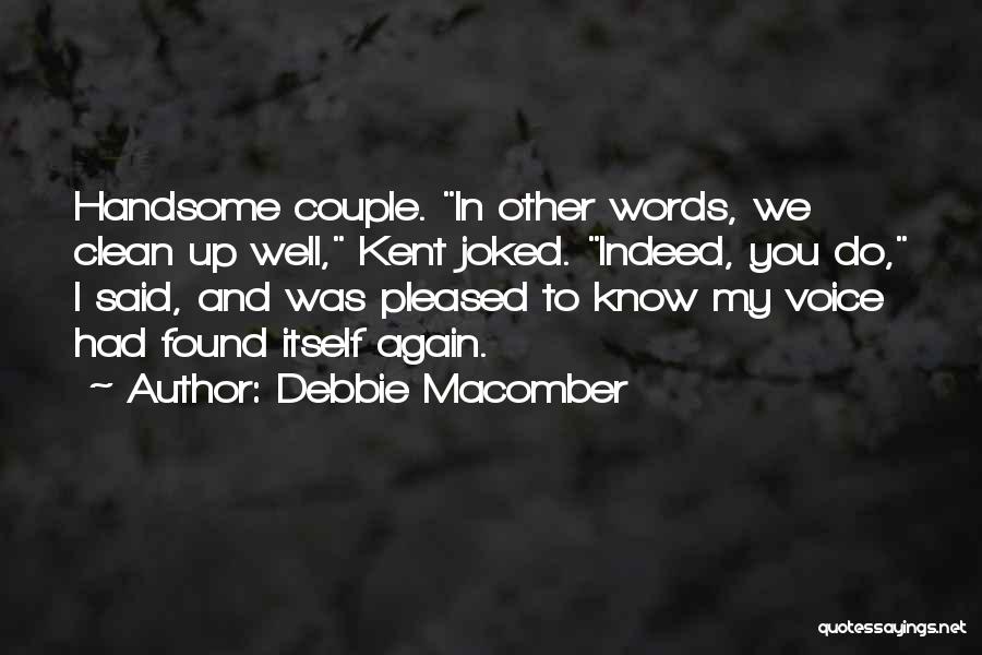 Debbie Macomber Quotes: Handsome Couple. In Other Words, We Clean Up Well, Kent Joked. Indeed, You Do, I Said, And Was Pleased To
