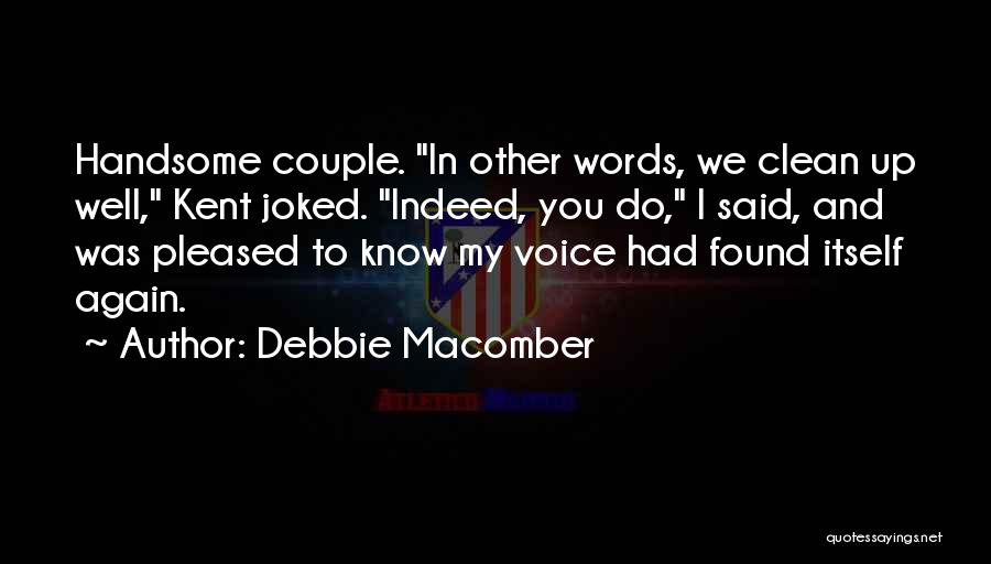 Debbie Macomber Quotes: Handsome Couple. In Other Words, We Clean Up Well, Kent Joked. Indeed, You Do, I Said, And Was Pleased To