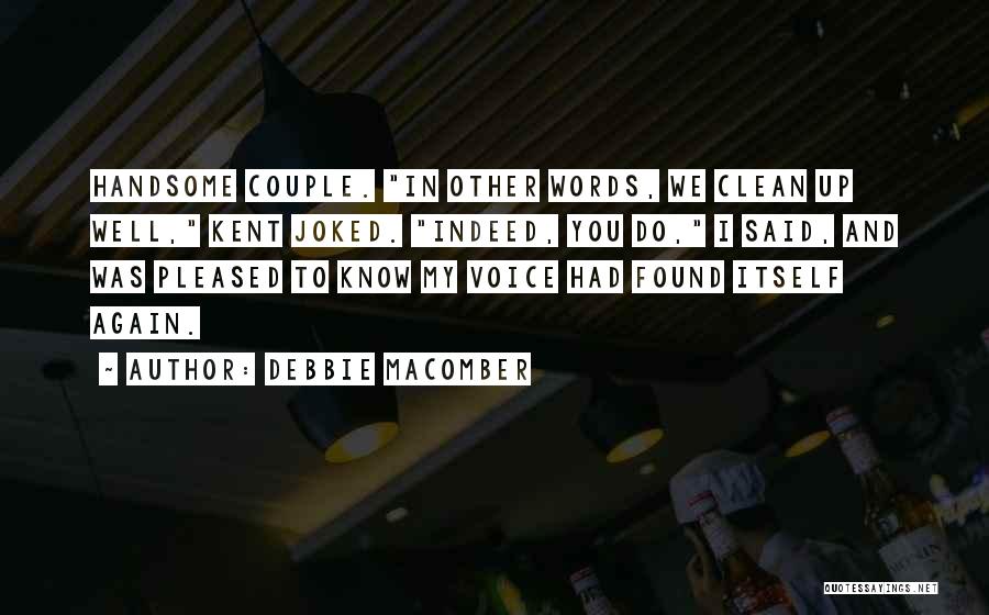 Debbie Macomber Quotes: Handsome Couple. In Other Words, We Clean Up Well, Kent Joked. Indeed, You Do, I Said, And Was Pleased To