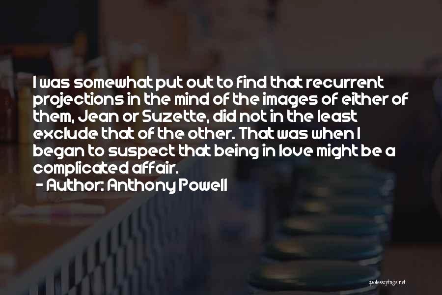 Anthony Powell Quotes: I Was Somewhat Put Out To Find That Recurrent Projections In The Mind Of The Images Of Either Of Them,