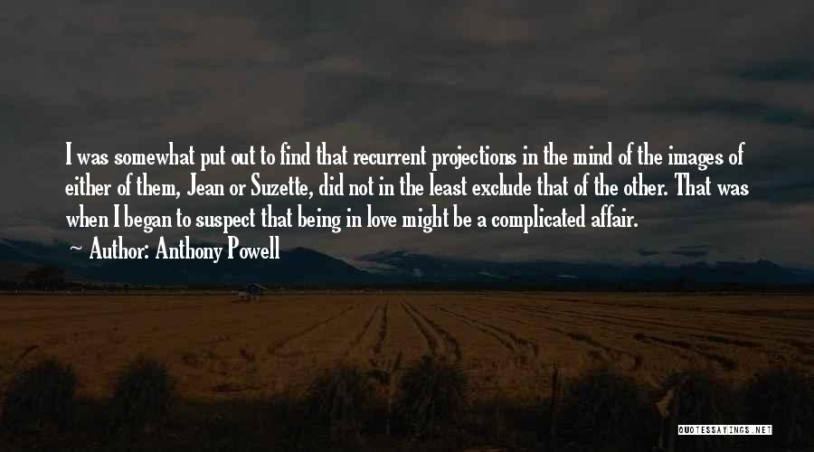 Anthony Powell Quotes: I Was Somewhat Put Out To Find That Recurrent Projections In The Mind Of The Images Of Either Of Them,