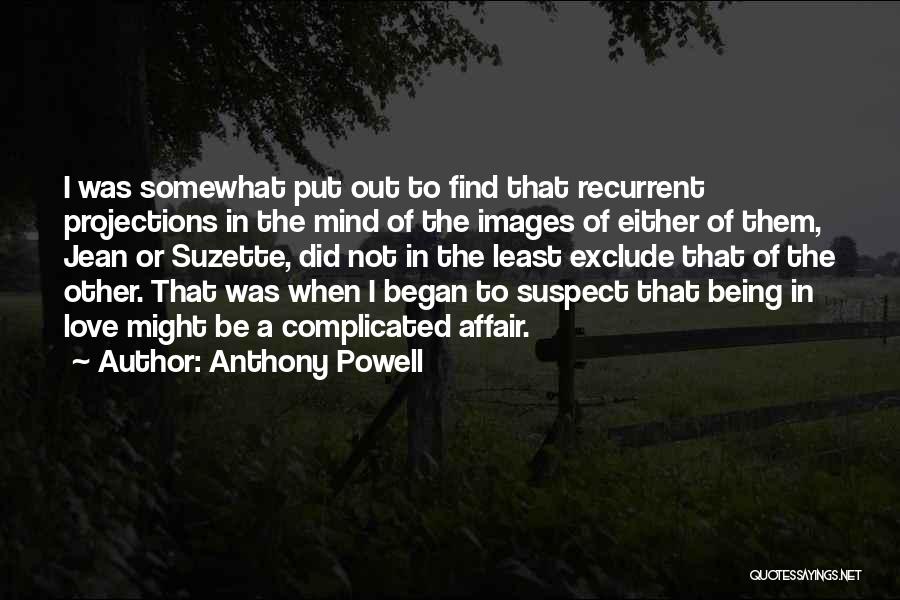 Anthony Powell Quotes: I Was Somewhat Put Out To Find That Recurrent Projections In The Mind Of The Images Of Either Of Them,