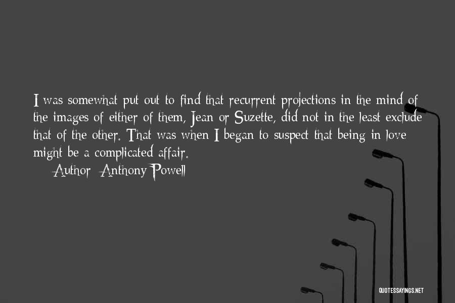 Anthony Powell Quotes: I Was Somewhat Put Out To Find That Recurrent Projections In The Mind Of The Images Of Either Of Them,