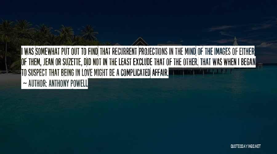 Anthony Powell Quotes: I Was Somewhat Put Out To Find That Recurrent Projections In The Mind Of The Images Of Either Of Them,