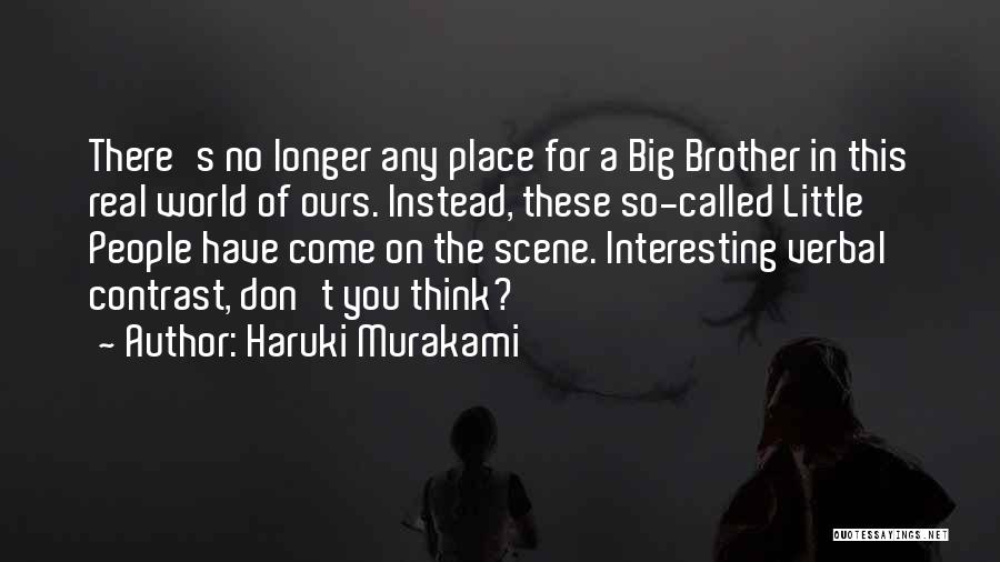 Haruki Murakami Quotes: There's No Longer Any Place For A Big Brother In This Real World Of Ours. Instead, These So-called Little People