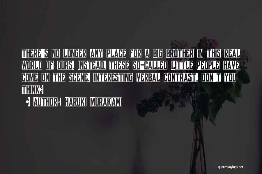 Haruki Murakami Quotes: There's No Longer Any Place For A Big Brother In This Real World Of Ours. Instead, These So-called Little People