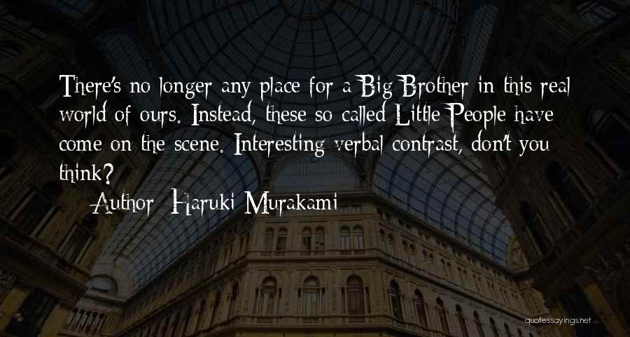 Haruki Murakami Quotes: There's No Longer Any Place For A Big Brother In This Real World Of Ours. Instead, These So-called Little People