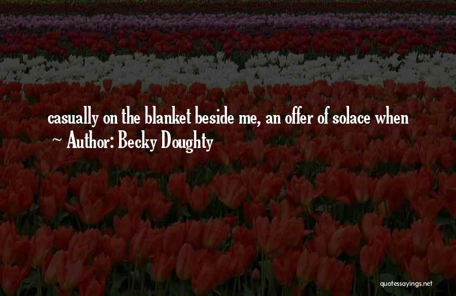 Becky Doughty Quotes: Casually On The Blanket Beside Me, An Offer Of Solace When