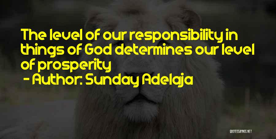 Sunday Adelaja Quotes: The Level Of Our Responsibility In Things Of God Determines Our Level Of Prosperity