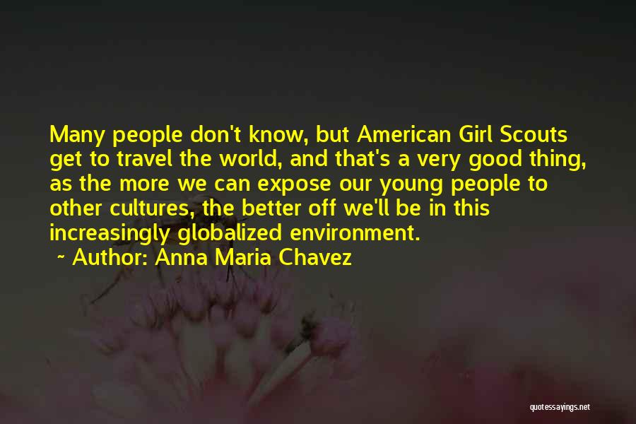 Anna Maria Chavez Quotes: Many People Don't Know, But American Girl Scouts Get To Travel The World, And That's A Very Good Thing, As