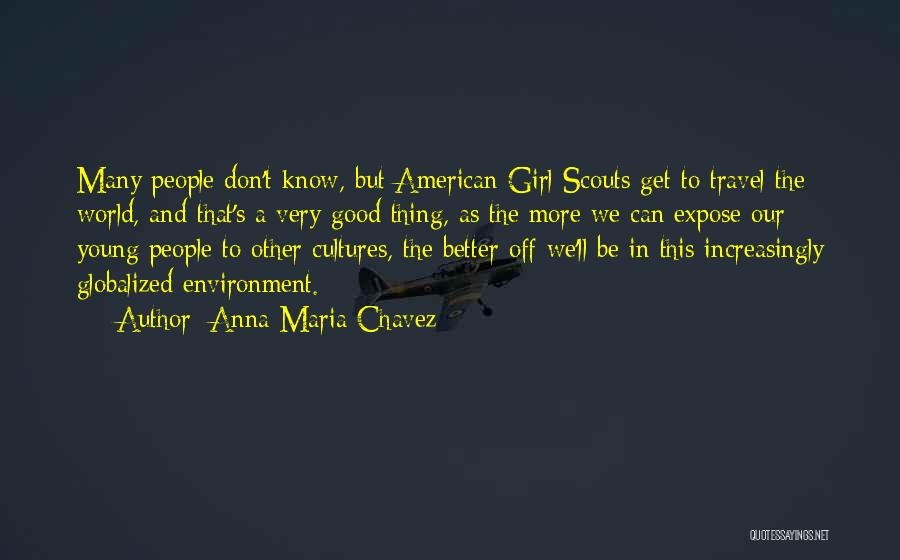 Anna Maria Chavez Quotes: Many People Don't Know, But American Girl Scouts Get To Travel The World, And That's A Very Good Thing, As