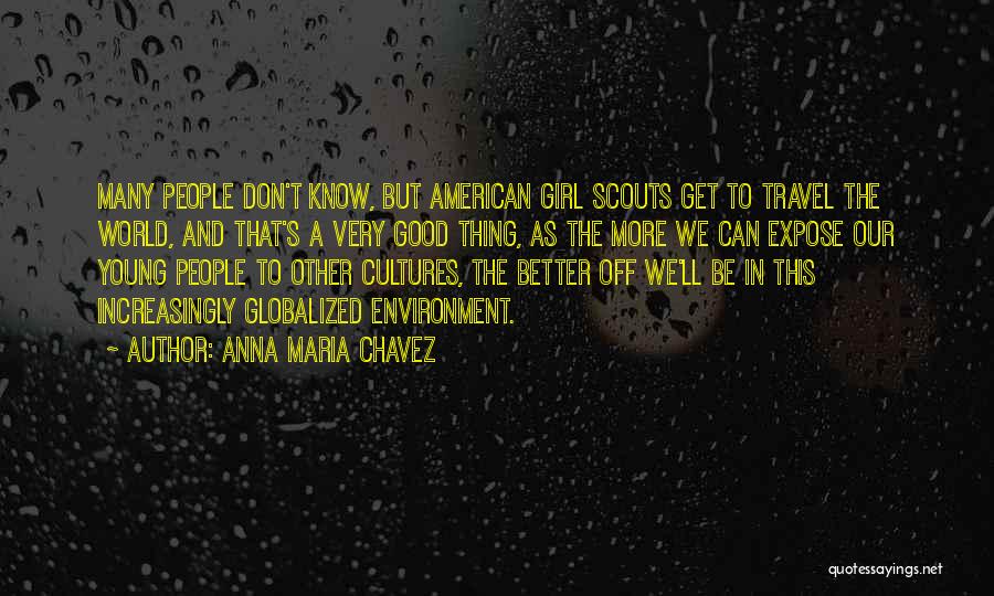 Anna Maria Chavez Quotes: Many People Don't Know, But American Girl Scouts Get To Travel The World, And That's A Very Good Thing, As