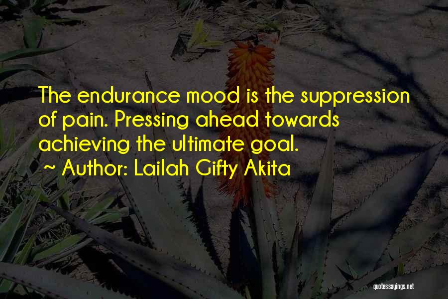 Lailah Gifty Akita Quotes: The Endurance Mood Is The Suppression Of Pain. Pressing Ahead Towards Achieving The Ultimate Goal.