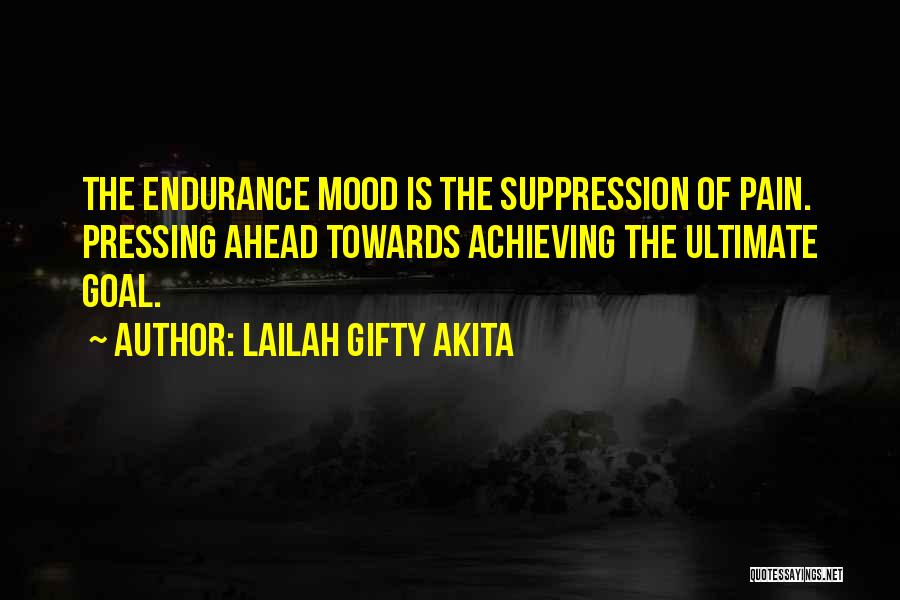 Lailah Gifty Akita Quotes: The Endurance Mood Is The Suppression Of Pain. Pressing Ahead Towards Achieving The Ultimate Goal.