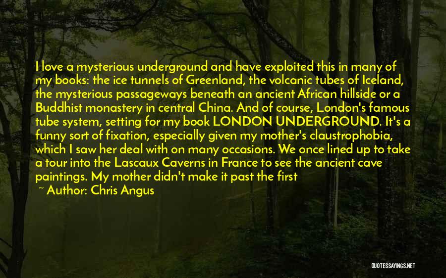 Chris Angus Quotes: I Love A Mysterious Underground And Have Exploited This In Many Of My Books: The Ice Tunnels Of Greenland, The