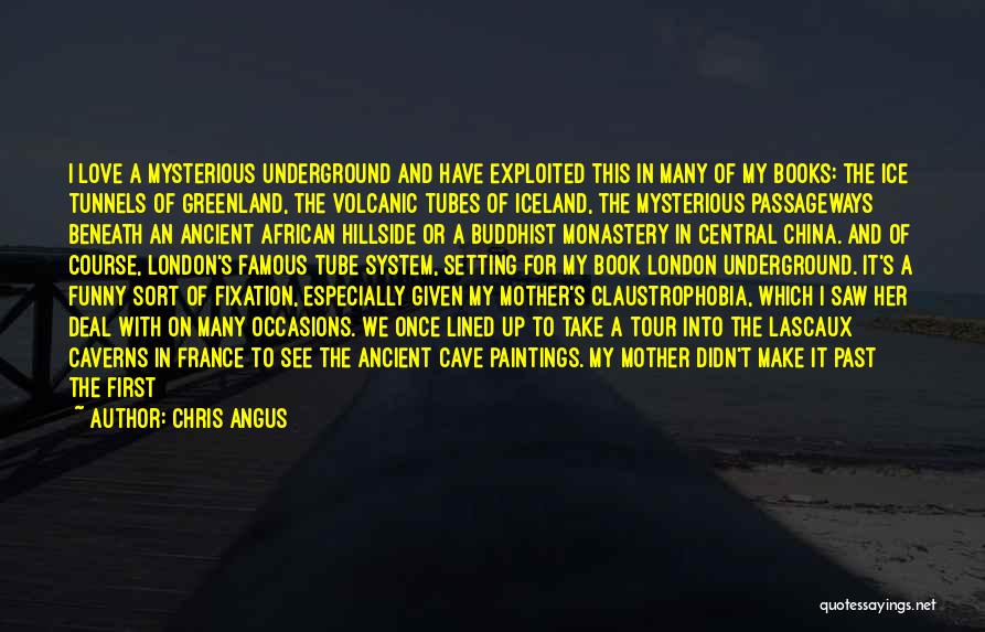 Chris Angus Quotes: I Love A Mysterious Underground And Have Exploited This In Many Of My Books: The Ice Tunnels Of Greenland, The